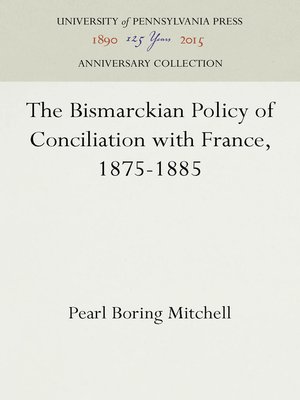 cover image of The Bismarckian Policy of Conciliation with France, 1875-1885
